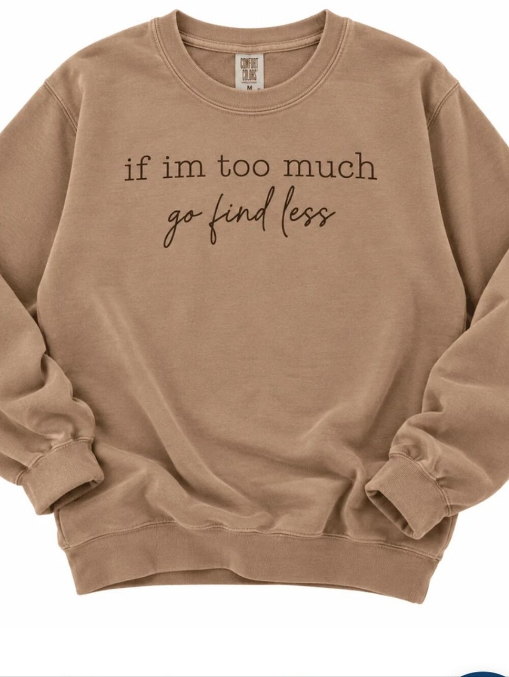If I'm Too Much Go Find Less Sweatshirt